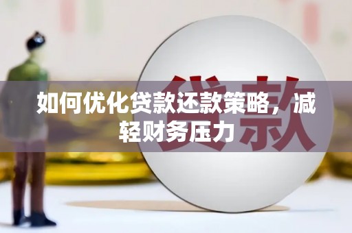 南沙如何优化贷款还款策略，减轻财务压力