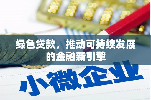 南沙绿色贷款，推动可持续发展的金融新引擎