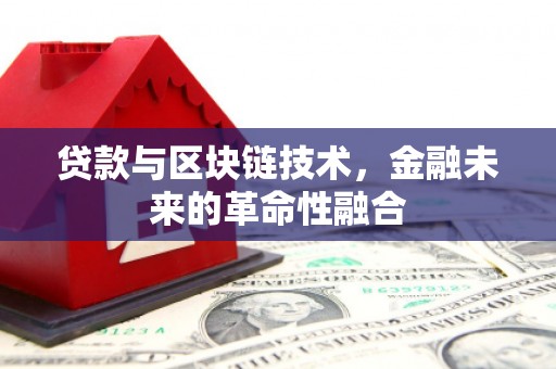 南沙贷款与区块链技术，金融未来的革命性融合