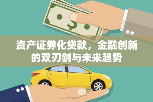 南沙资产证券化贷款，金融创新的双刃剑与未来趋势