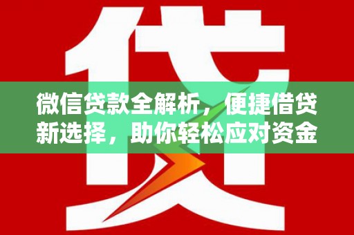 南沙微信贷款全解析，便捷借贷新选择，助你轻松应对资金需求
